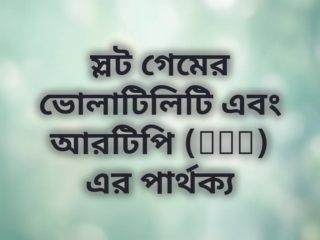 স্লট গেমের ভোলাটিলিটি এবং আরটিপি (RTP) এর পার্থক্য