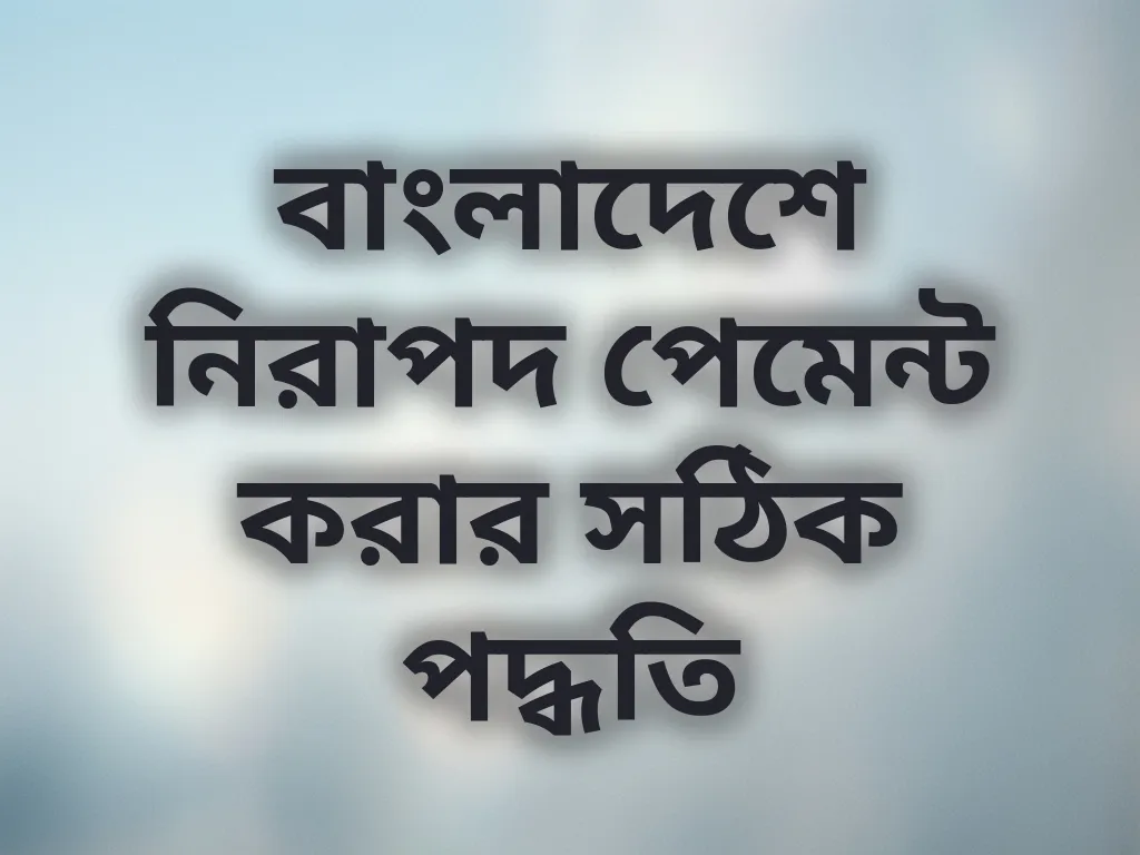 বাংলাদেশে নিরাপদ পেমেন্ট করার সঠিক পদ্ধতি